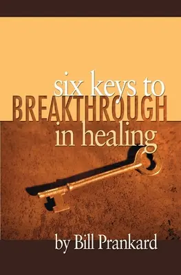 Šesť kľúčov k prelomu v liečiteľstve - Six Keys to Breakthrough in Healing