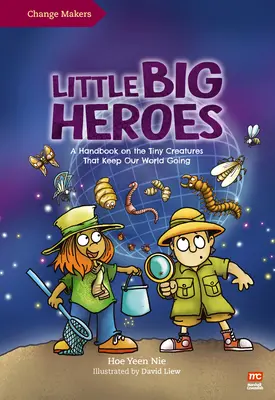 Malí veľkí hrdinovia: Príručka o maličkých tvoroch, ktorí udržujú náš svet v chode - Little Big Heroes: A Handbook on the Tiny Creatures That Keep Our World Going