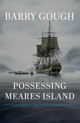 Posadnutosť ostrovom Meares: Cesta historika do minulosti Clayoquot Sound - Possessing Meares Island: A Historian's Journey Into the Past of Clayoquot Sound
