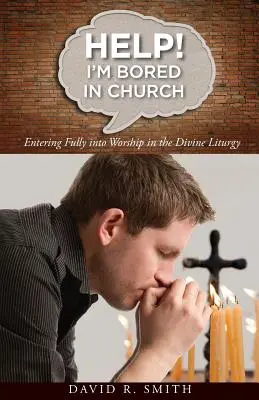 Pomoc! Nudím sa v kostole: Vstúpiť naplno do bohoslužby v božskej liturgii - Help! I'm Bored in Church: Entering Fully into Worship in the Divine Liturgy