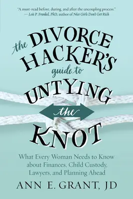 Príručka rozvodového hackera, ako rozviazať uzol: Čo potrebuje každá žena vedieť o financiách, starostlivosti o deti, právnikoch a plánovaní dopredu - The Divorce Hacker's Guide to Untying the Knot: What Every Woman Needs to Know about Finances, Child Custody, Lawyers, and Planning Ahead