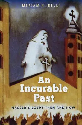 Nevyliečiteľná minulosť: Násirov Egypt vtedy a dnes - An Incurable Past: Nasser's Egypt Then and Now