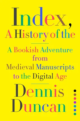 Index, dejiny: Babele, dejiny kníhtlače: Dobrodružstvo kníhtlače od stredovekých rukopisov po digitálny vek - Index, A History of the: A Bookish Adventure from Medieval Manuscripts to the Digital Age