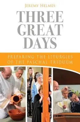 Tri veľké dni: Príprava liturgie paschálneho tridua - Three Great Days: Preparing the Liturgies of the Paschal Triduum