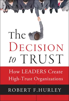 Rozhodnutie dôverovať: Ako lídri vytvárajú organizácie s vysokou mierou dôvery - The Decision to Trust: How Leaders Create High-Trust Organizations