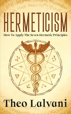 Hermetizmus: Ako aplikovať sedem hermetických princípov - Hermeticism: How to Apply the Seven Hermetic Principles