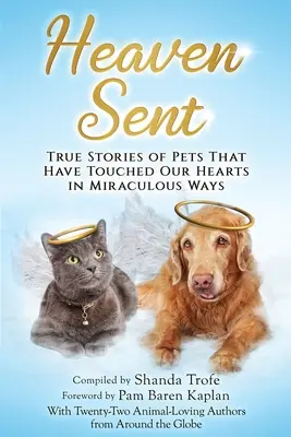 Poslané nebom: Skutočné príbehy domácich zvierat, ktoré sa zázračným spôsobom dotkli našich sŕdc - Heaven Sent: True Stories of Pets That Have Touched Our Hearts in Miraculous Ways