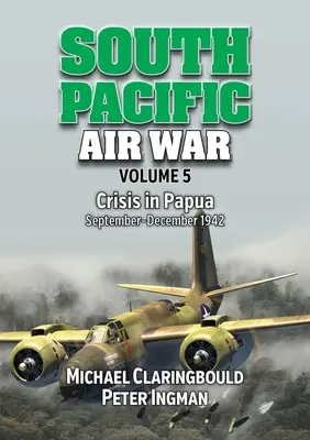 Letecká vojna v južnom Pacifiku 5. zväzok: Kríza na Papue september - december 1942 - South Pacific Air War Volume 5: Crisis in Papua September - December 1942