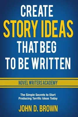 Vytváranie nápadov na príbehy, ktoré sa žiadajú napísať: Jednoduché tajomstvo, ako začať produkovať úžasné nápady už dnes - Create Story Ideas That Beg to Be Written: The Simple Secrets to Start Producing Terrific Ideas Today
