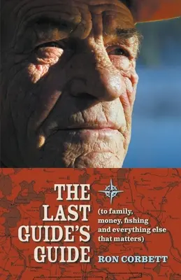 Sprievodca posledného sprievodcu: Na rodine, peniazoch, rybolove a všetkom ostatnom, na čom záleží - The Last Guide's Guide: To family, money, fishing, and everything else that matters
