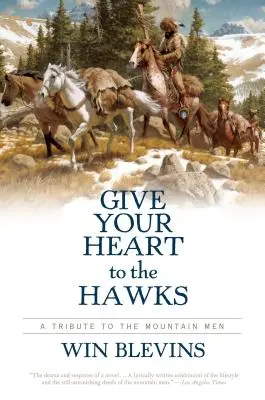 Daj svoje srdce jastrabom: Vydajte sa na cestu k hôrnym mužom - Give Your Heart to the Hawks: A Tribute to the Mountain Men