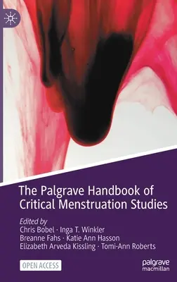 Palgrave Handbook of Critical Menstruation Studies - The Palgrave Handbook of Critical Menstruation Studies