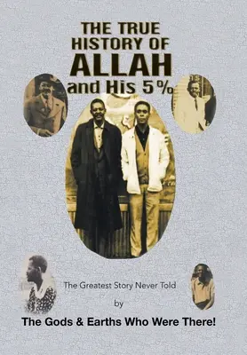 Pravdivá história Alaha a jeho 5 %: Najväčší príbeh, ktorý nikdy nepovedali bohovia a pozemšťania, ktorí tam boli! - The True History of Allah and His 5%: The Greatest Story Never Told by the Gods & Earths Who Were There!