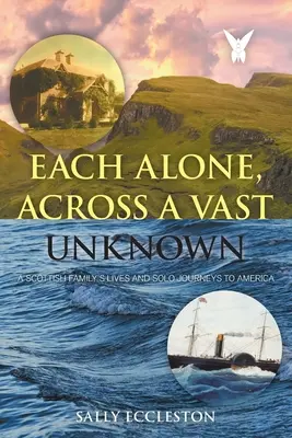 Každý sám, naprieč obrovským neznámom: Škótska rodina: Život a samostatná cesta do Ameriky - Each Alone, Across a Vast Unknown: A Scottish Family's Lives and Solo Journeys to America