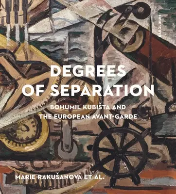Stupne oddelenia: Bohumil Kubista a európska avantgarda - Degrees of Separation: Bohumil Kubista and the European Avant-Garde