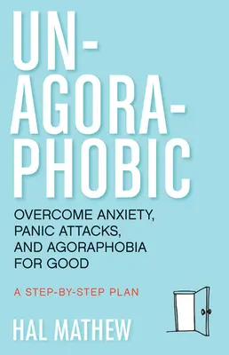 Un-Agoraphobic: Prekonajte úzkosti, panické ataky a agorafóbiu nadobro (Preučenie mozgu na prekonanie fóbií) - Un-Agoraphobic: Overcome Anxiety, Panic Attacks, and Agoraphobia for Good (Retrain Your Brain to Overcome Phobias)