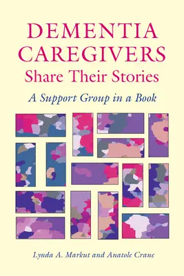 Opatrovatelia osôb trpiacich demenciou sa delia o svoje príbehy: Podporná skupina v knihe - Dementia Caregivers Share Their Stories: A Support Group in a Book