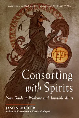 Spoločenstvo s duchmi: Sprievodca prácou s neviditeľnými spojencami - Consorting with Spirits: Your Guide to Working with Invisible Allies