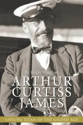 Arthur Curtiss James: Neopísaný titán zlatého veku - Arthur Curtiss James: Unsung Titan of the Gilded Age