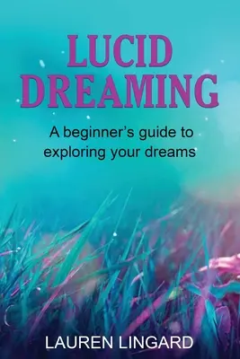 Lucidné snenie: Príručka pre začiatočníkov, ako skúmať svoje sny - Lucid Dreaming: A Beginner's Guide to Exploring Your Dreams