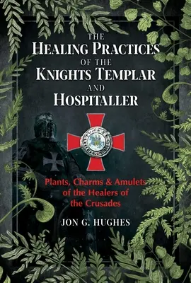 Liečebné praktiky templárskych a špitálnych rytierov: Rastliny, kúzla a amulety liečiteľov krížových výprav - The Healing Practices of the Knights Templar and Hospitaller: Plants, Charms, and Amulets of the Healers of the Crusades