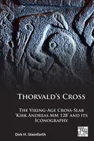 Thorvaldov kríž: Kirk Andreas MM 128“ a jeho ikonografia - Thorvald's Cross: The Viking-Age Cross-Slab 'Kirk Andreas MM 128' and Its Iconography