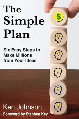 Jednoduchý plán: Šesť jednoduchých krokov, ako zarobiť milióny na svojich nápadoch - The Simple Plan: Six Easy Steps to Make Millions from Your Ideas