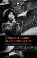 Nezvládnuteľní revolucionári: Ženy a írsky nacionalizmus 1880-1980 - Unmanageable Revolutionaries: Women & Irish Nationalism 1880-1980