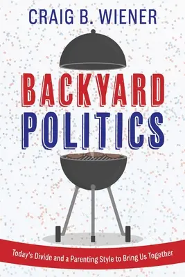 Politika na dvore: Dnešné rozdelenie a štýl výchovy, ktorý nás má zjednotiť - Backyard Politics: Today's Divide and a Parenting Style to Bring Us Together