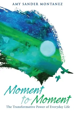 Od okamihu k okamihu: Príručka: Transformačná sila každodenného života - Moment to Moment: The Transformative Power of Everyday Life