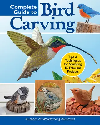 Kompletný sprievodca vyrezávaním vtákov: 15 krásnych projektov pre začiatočníkov až po pokročilých - Complete Guide to Bird Carving: 15 Beautiful Beginner-To-Advanced Projects