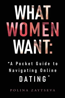 Po čom ženy túžia: Vreckový sprievodca orientáciou na online zoznamkách - What Women Want: A Pocket Guide to Navigating Online Dating