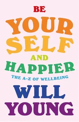 Buďte sami sebou a šťastnejší: A-Z pohody - Be Yourself and Happier: The A-Z of Wellbeing