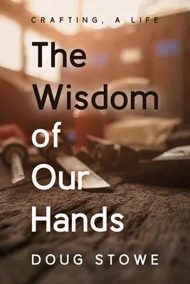 Múdrosť našich rúk: Veda rúk: Remeslo, život - The Wisdom of Our Hands: Crafting, a Life