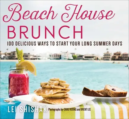 Plážový brunch: 100 lahodných spôsobov, ako začať dlhé letné dni - Beach House Brunch: 100 Delicious Ways to Start Your Long Summer Days