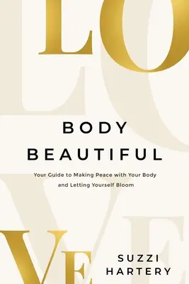 Krásne telo: Príručka, ako sa zmieriť so svojím telom a nechať sa rozkvitnúť - Body Beautiful: Your Guide to Making Peace with Your Body and Letting Yourself Bloom