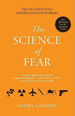 Veda o strachu: Ako kultúra strachu manipuluje s vaším mozgom - The Science of Fear: How the Culture of Fear Manipulates Your Brain