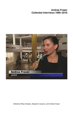 Andrea Fraserová: Zborník rozhovorov, 1990-2018 - Andrea Fraser: Collected Interviews, 1990-2018