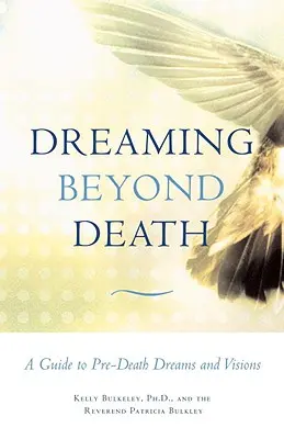 Snívanie za hranicami smrti: Sprievodca predsmrtnými snami a víziami - Dreaming Beyond Death: A Guide to Pre-Death Dreams and Visions