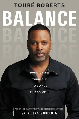 Rovnováha: Vychádzajte z toho, že sa vám všetko darí: Rovnováha: Ako sa postaviť k tomu, aby ste všetko robili dobre - Balance: Positioning Yourself to Do All Things Well