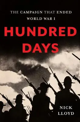 Sto dní: Tábor, ktorý ukončil prvú svetovú vojnu - Hundred Days: The Campaign That Ended World War I