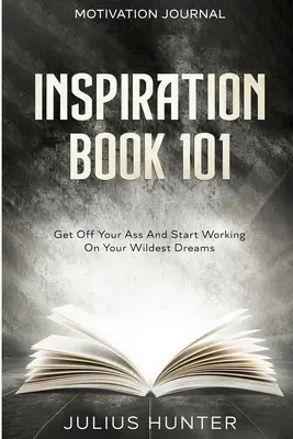 Motivačný denník: Motivačná kniha: Zvedni zadok a začni pracovať na svojich najodvážnejších snoch - Motivation Journal: Get Off Your Ass And Start Working On Your Wildest Dreams