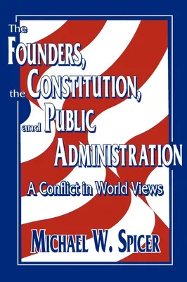 Zakladatelia, ústava a verejná správa: Konflikt svetonázorov - The Founders, the Constitution, and Public Administration: A Conflict in World Views