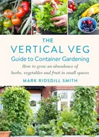 Vertikálny sprievodca záhradníctvom v kontajneroch - Ako vypestovať množstvo byliniek, zeleniny a ovocia na malom priestore - Vertical Veg Guide to Container Gardening - How to Grow an Abundance of Herbs, Vegetables and Fruit in Small Spaces