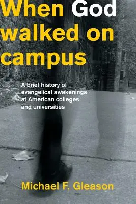Keď Boh chodil po univerzitnej pôde: Krátka história evanjelického prebudenia na amerických vysokých školách a univerzitách - When God Walked on Campus: A Brief History of Evangelical Awakenings at American Colleges and Universities