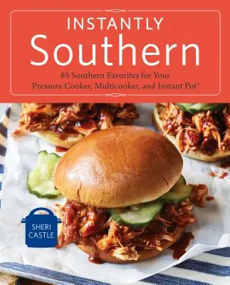 Instantly Southern: 85 obľúbených južanských jedál pre váš tlakový hrniec, multifunkčný hrniec a instantný hrniec (r) a Cookbook - Instantly Southern: 85 Southern Favorites for Your Pressure Cooker, Multicooker, and Instant Pot(r) a Cookbook