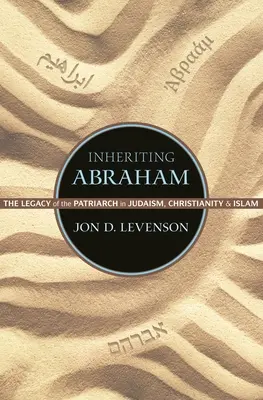 Dedičstvo Abraháma: Abrahám: dedičstvo patriarchu v judaizme, kresťanstve a islame - Inheriting Abraham: The Legacy of the Patriarch in Judaism, Christianity, and Islam