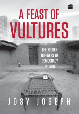 A Feast of Vultures: Skrytý obchod s demokraciou v Indii - A Feast of Vultures: The Hidden Business of Democracy in India