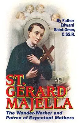 Svätý Gerard Majella: Gerarda: zázračný pracovník a patrón nastávajúcich matiek - St. Gerard Majella: The Wonder-Worker and Patron of Expectant Mothers