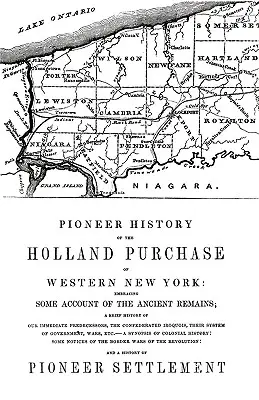 Pionierske dejiny kúpy pozemkov Hollandovcov v západnej časti štátu New York s opisom starobylých pamiatok - Pioneer History of the Holland Land Purchase of Western New York Embracing Some Account of the Ancient Remains